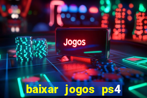 baixar jogos ps4 desbloqueado pkg